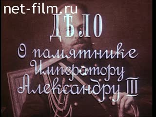 Фильм Дело о памятнике императору Александру Третьему. (1990)